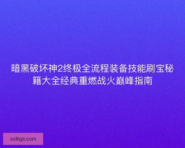 暗黑破坏神2终极全流程装备技能刷宝秘籍大全经典重燃战火巅峰指南